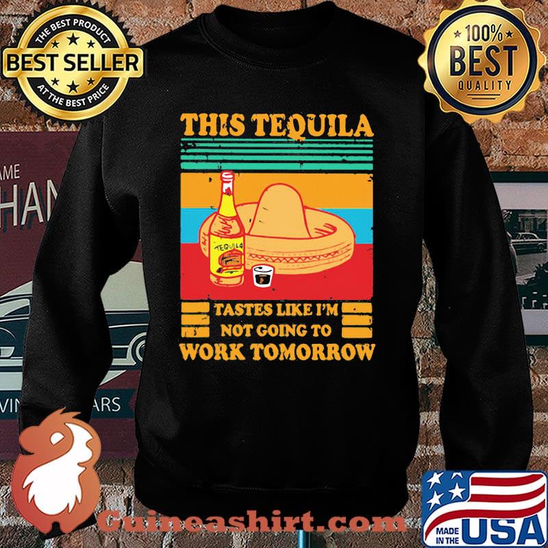 This Tequila Tastes Like I'm Not Going To Work Tomorrow Vintage Shirt Sweater