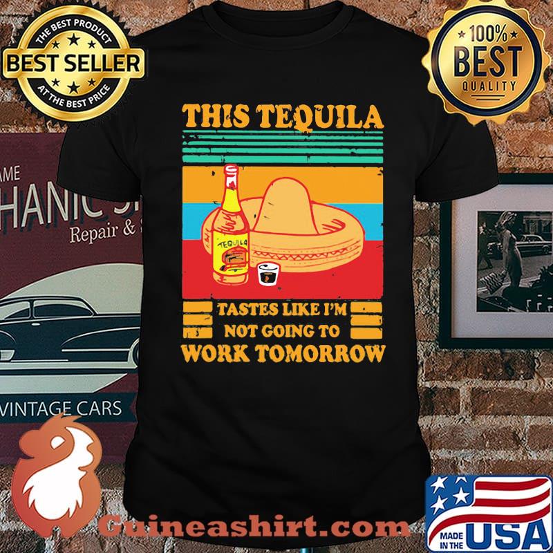This Tequila Tastes Like I'm Not Going To Work Tomorrow Vintage Shirt