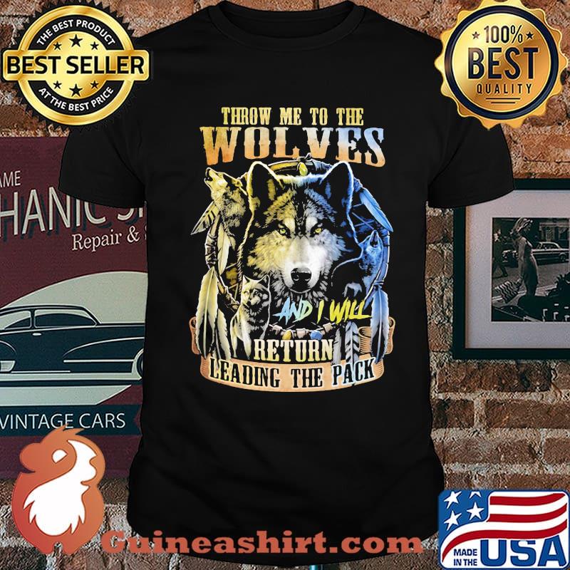 Throw Me To The Wolves And I Will Return Leading the Pack Wolf Shirt