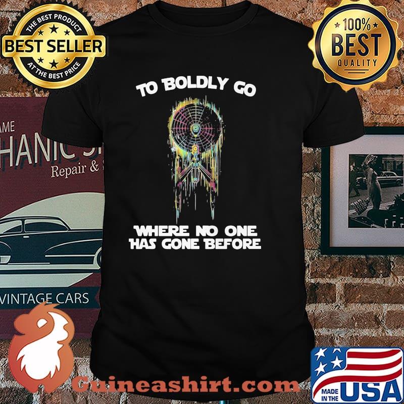 To Boldly Go Where No One Has Gone Before Shirt