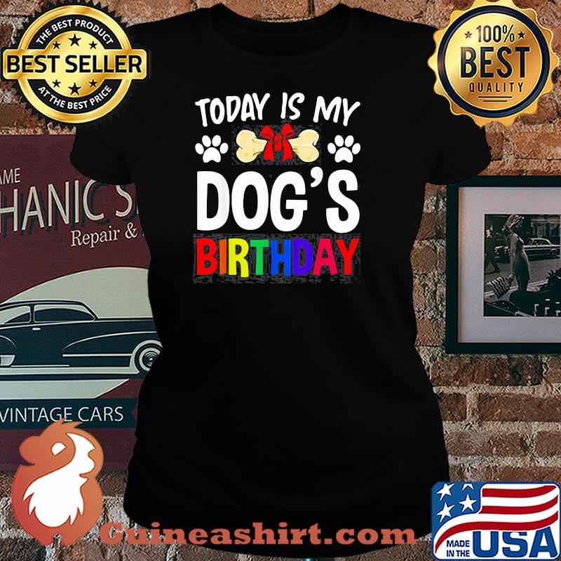 Today is My Dog’s Birthday Pet Owner Dog s Laides tee