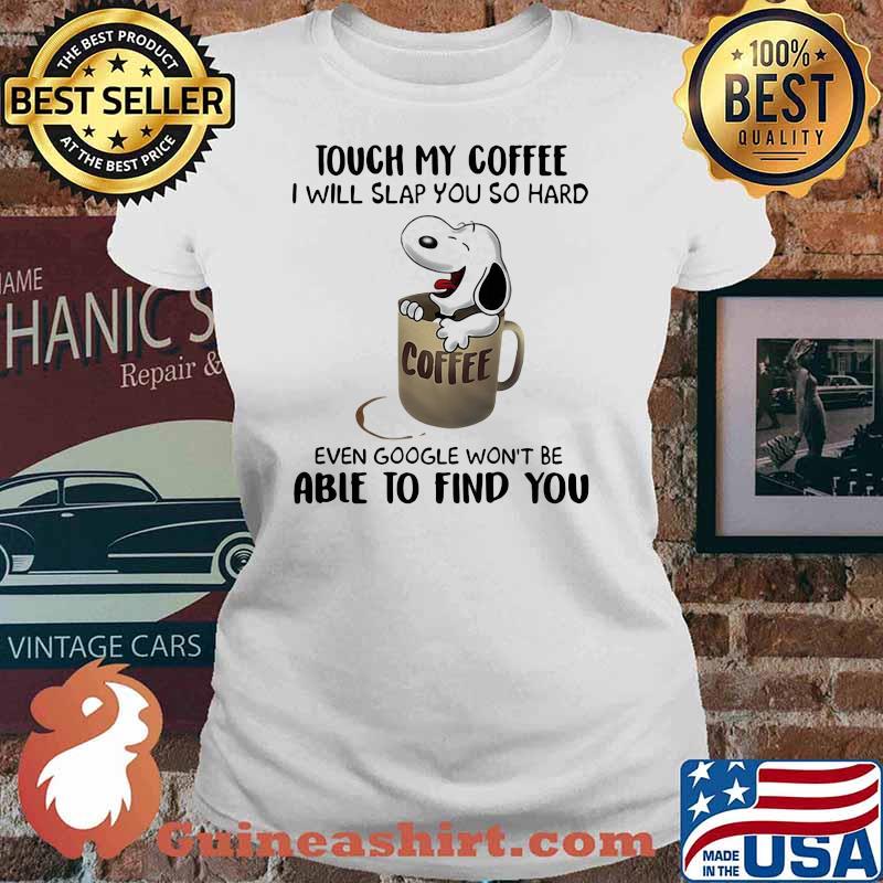 Touch My Coffee I Will Slap You So hard Able To Find You Snoopy Shirt Ladies tee