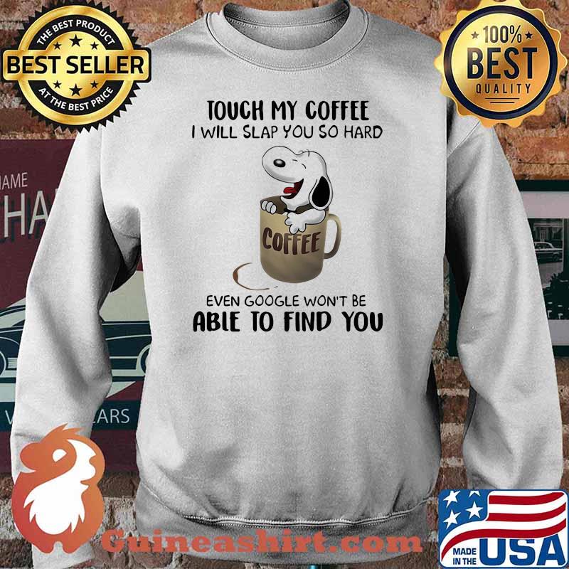 Touch My Coffee I Will Slap You So hard Able To Find You Snoopy Shirt Sweater