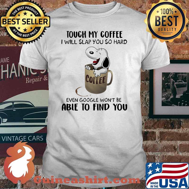 Touch My Coffee I Will Slap You So hard Able To Find You Snoopy Shirt