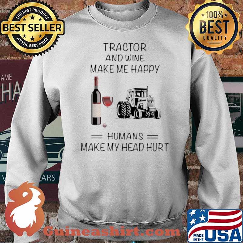 Tractor And Wine Make Me Happy Humans Make My Head Hurt Sweater