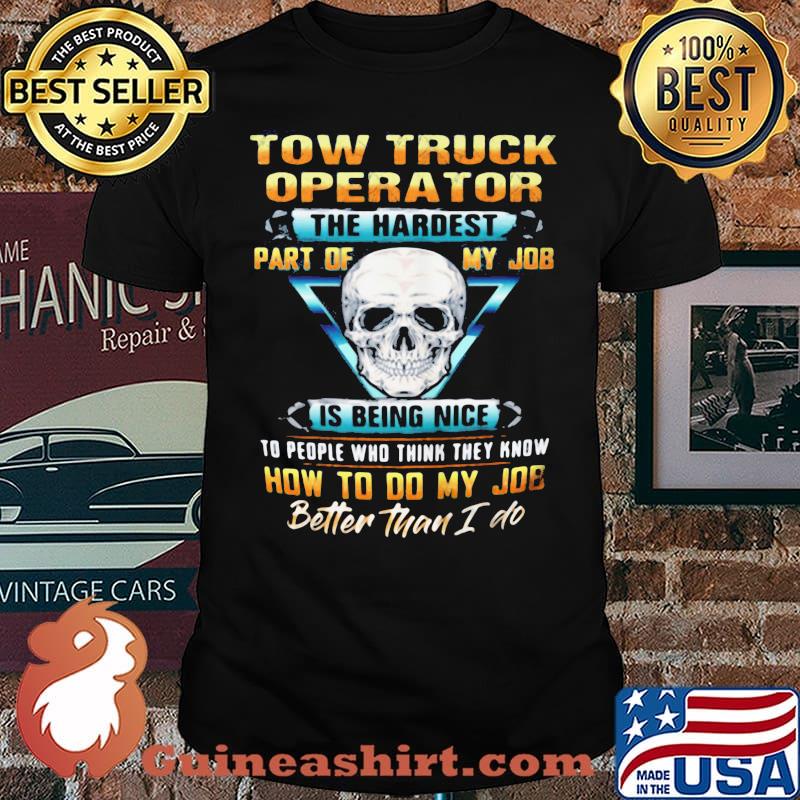Two Truck Operator The Hardest Part Of My Job Is Being Nice shirt