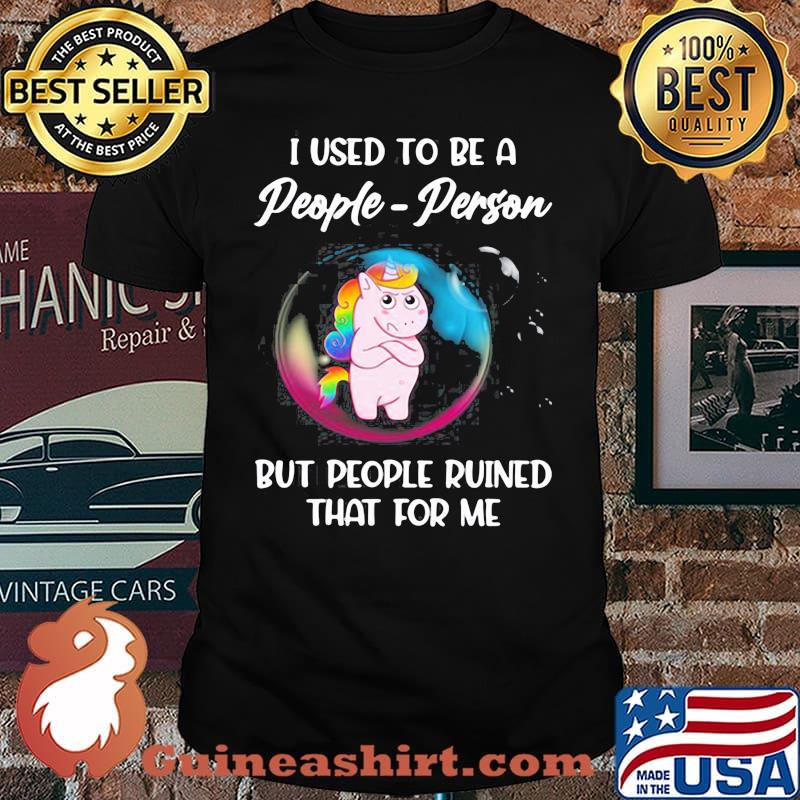 Unicorn I Used to be a people person but people ruined that for me shirt
