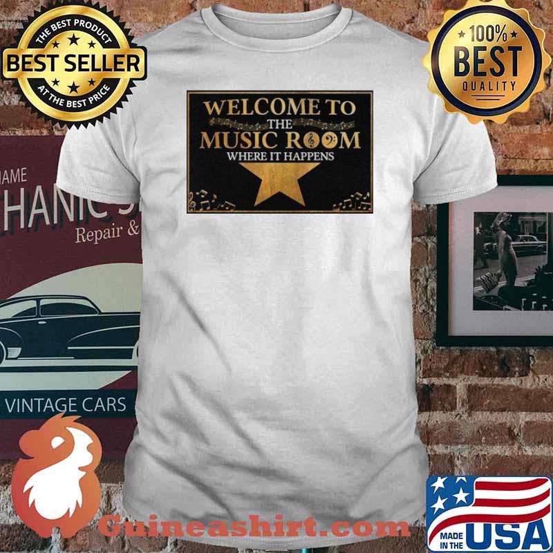 Welcome To The Music Room Where It Happens shirt