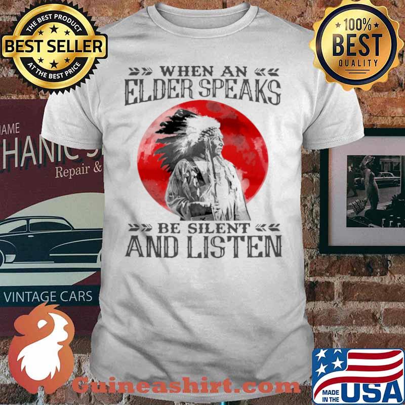 When an elder speaks be silent and listen shirt