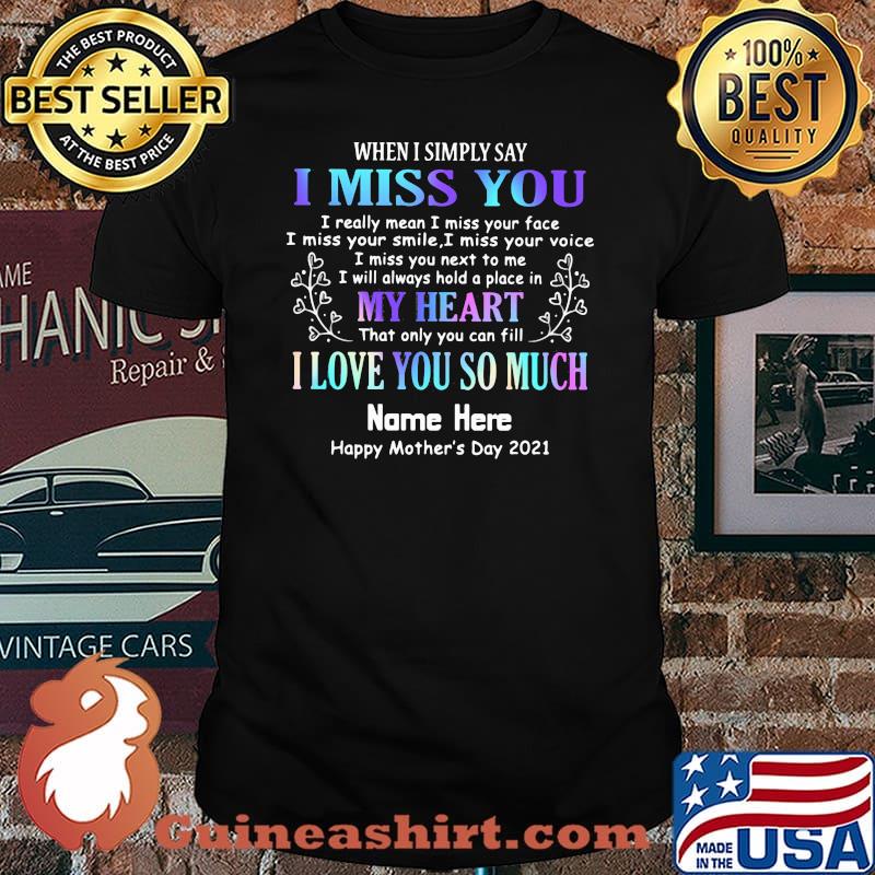 When I Symply Say I Miss You My Heart That Only You Fill I Love You So Much Name Here Happy Mother's Day 2021 Shirt