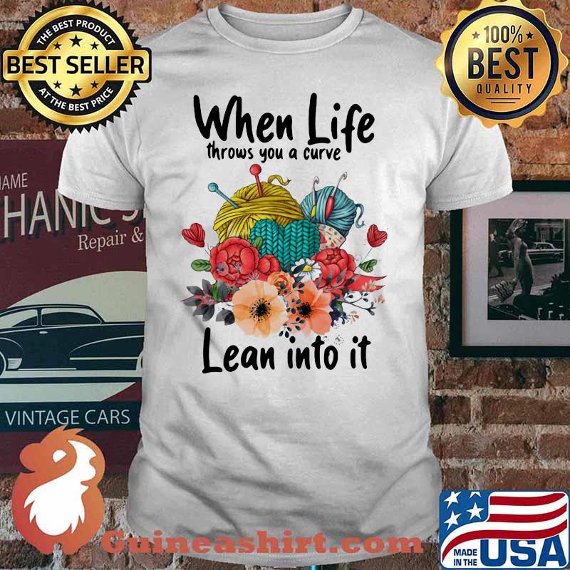 When Life Throws You A Curve Lean Into It Crochet Flowers Shirt