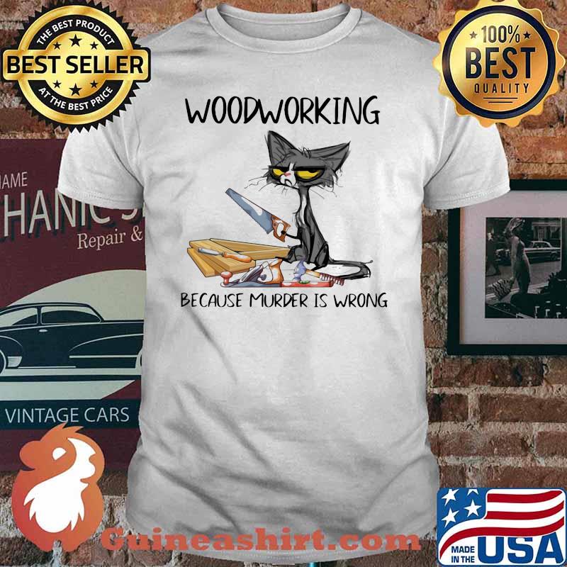 Woodworking Because Murder Is Wrong Shirt