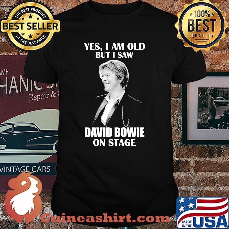 Yes I Am Old But I Saw David Bowie On Stage Shirt