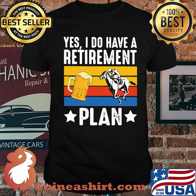 Yes I Do Have A Retirement Plan Beer And Horse Vintage Shirt