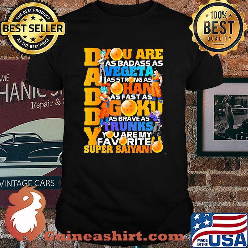 You Are As Daddy You Are As Badass As Vegeta As Strong As Goku As Fearless As Gohan You Are The Best Super Saiyan Dragon Ball Happy Father Day Shirt