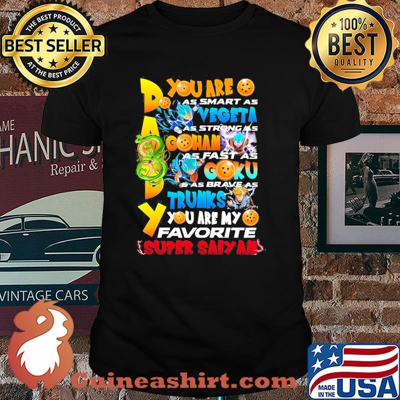 You Are As Smart As Vegeta As Strong As Gohan As Fast As Goku As Brave As Trunks You Are My Favorite Super Saiyan Happy Father Day Shirt