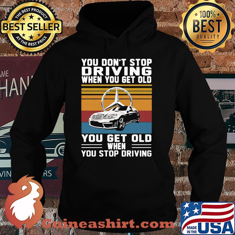 You Don’t Stop Driving When You Get Old You Get Old When You Stop Driving Mercedes Car Vintage Shirt Hoodie