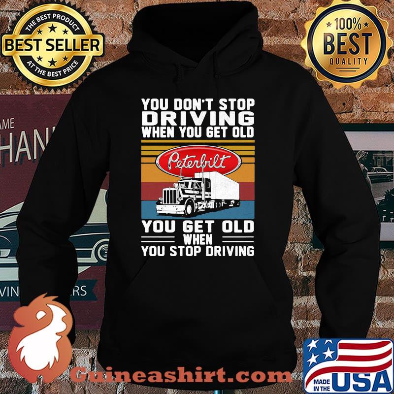 You Don’t Stop Driving When You Get Old You Get Old When You Stop Driving Truck Peterbilt Vintage Shirt