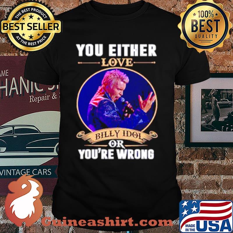 You Either Love Billy Idol Or You’re Wrong shirt