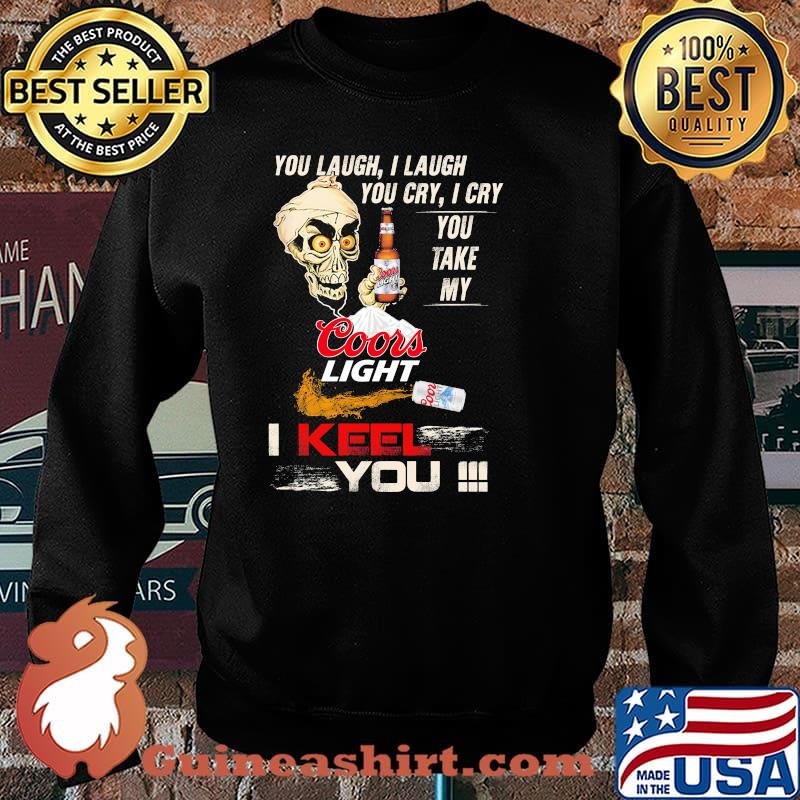 You Laugh I Laugh You Cry I Cry You Make My Coors Light I Keel You Skull Shirt Sweater