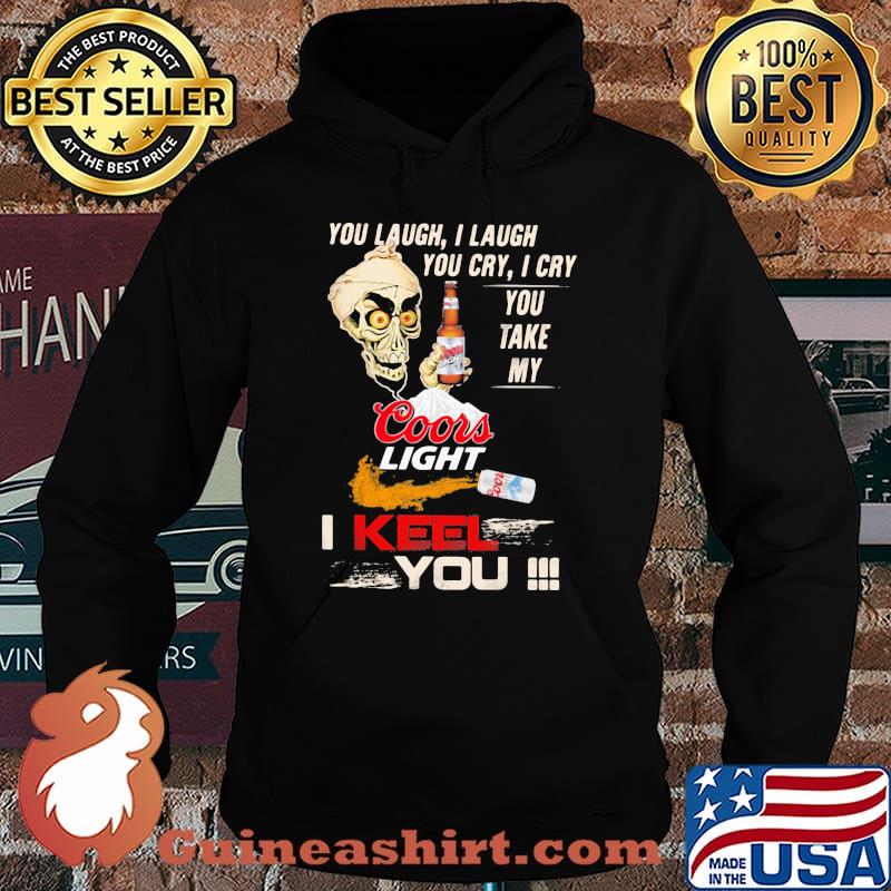 You Laugh I Laugh You Cry I Cry You Take My Coors Light I Keel You Skull Shirt Hoodie