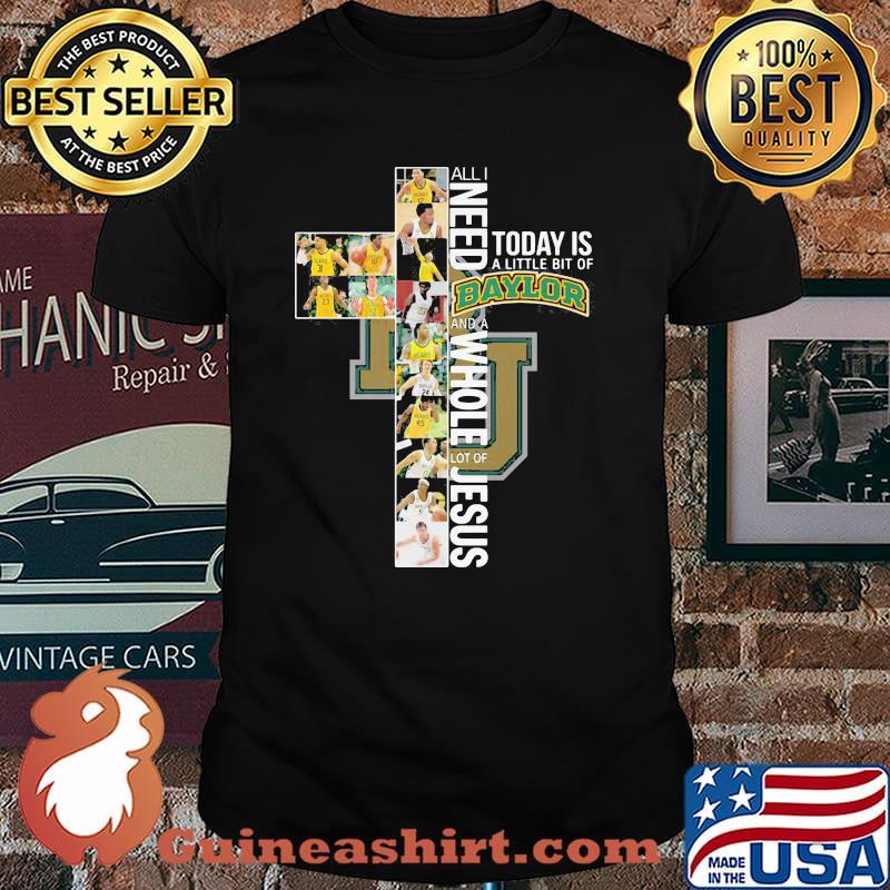 All I Need Today Is A Little Bit Of Baylor Whole Lot Of Jesus Shirt