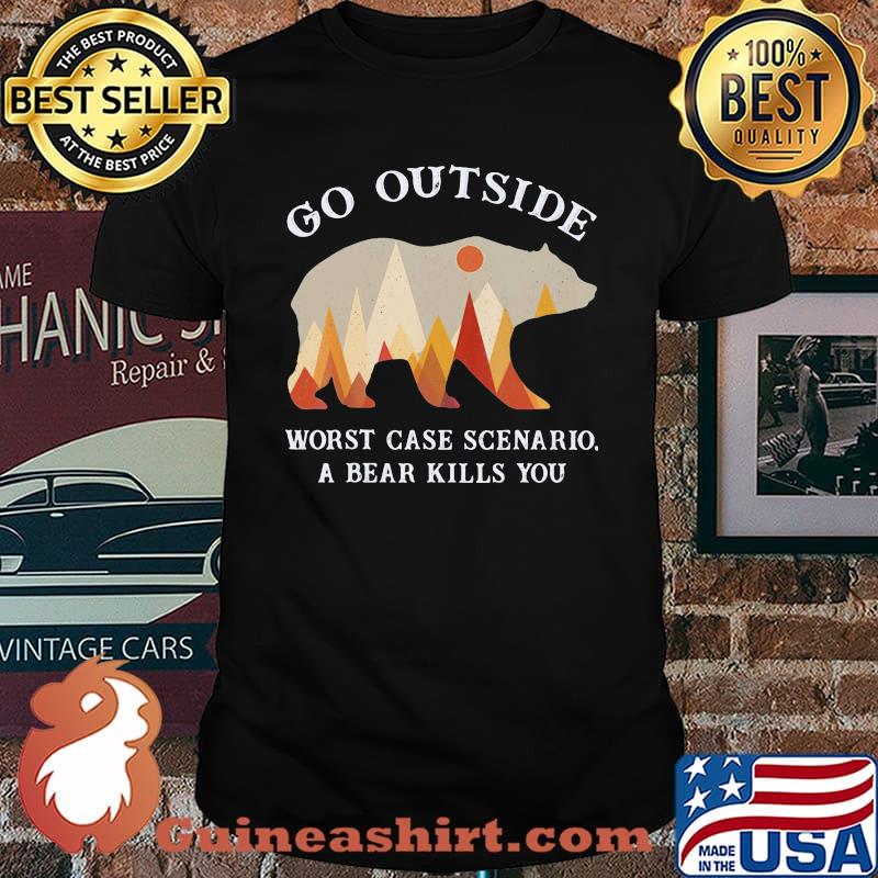 Go Outside Worst Case Scenario A Bear Kills You Shirt