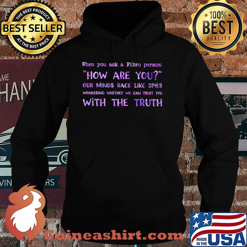 When You Ask A Fibro Person How Are You Our Mind Race Like Spies Wondering Whether We Can Trust You With The Truth Shirt Hoodie