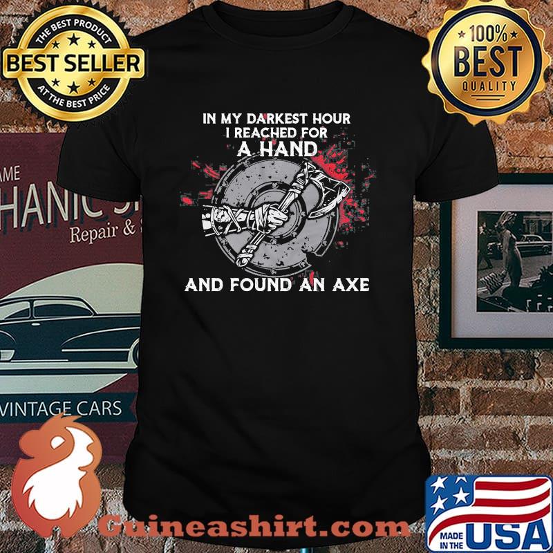 In My Darkest Hour I Reached For A Hand And Found An Axe Vinking shirt