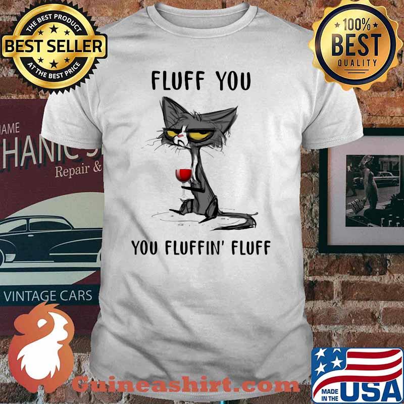 Fluff You You Fluffin' Fluff Cat And Wine shirt