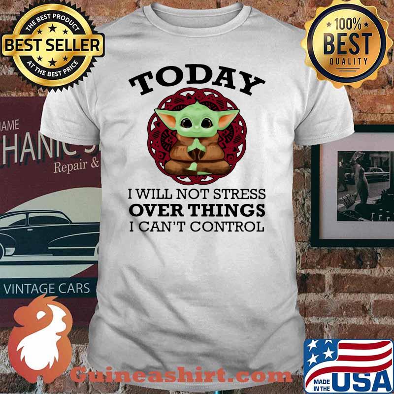 Today I Will Not Stress Over Things I Can’t Control Baby Yoda Yoga Shirt