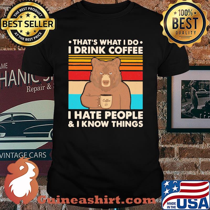 That's What I Do I Drink Coffee I Hate People And I Know Things Bear Vintage Shirt