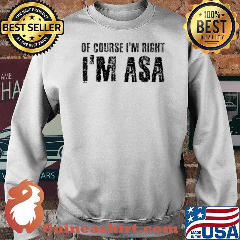 OF COURSE I’M RIGHT I’M ASA Name Funny Christmas Gift Idea Shirt Sweater