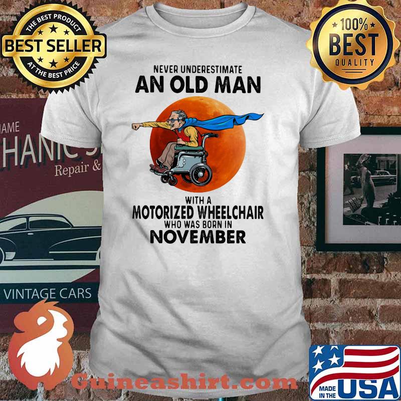 Never Underestimate An Old Man With A Motorized Wheelchair Who Was Born In November Blood Moon Shirt