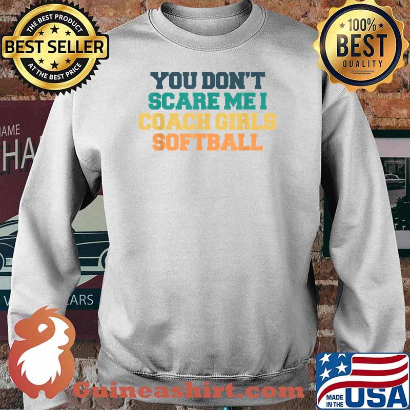 Colored Saying, You Don't Scare Me I Coach Girls Softball Shirt Sweater