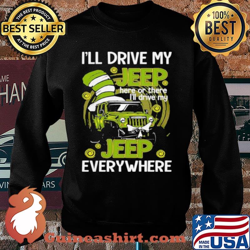 I’ll Drive My Jeep Here Or There I’ll Drive My Jeep Everywhere Dr Seuss Shirt Sweater
