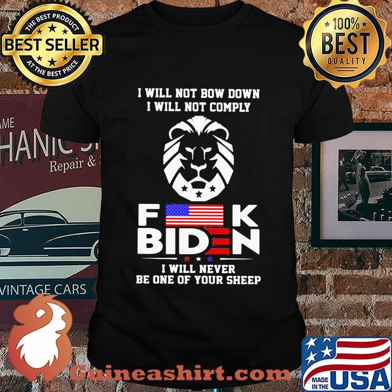 I Will Not Bow Down I will Not Comply Fuck Biden I Will Never Be One Of Your Sheep Shirt
