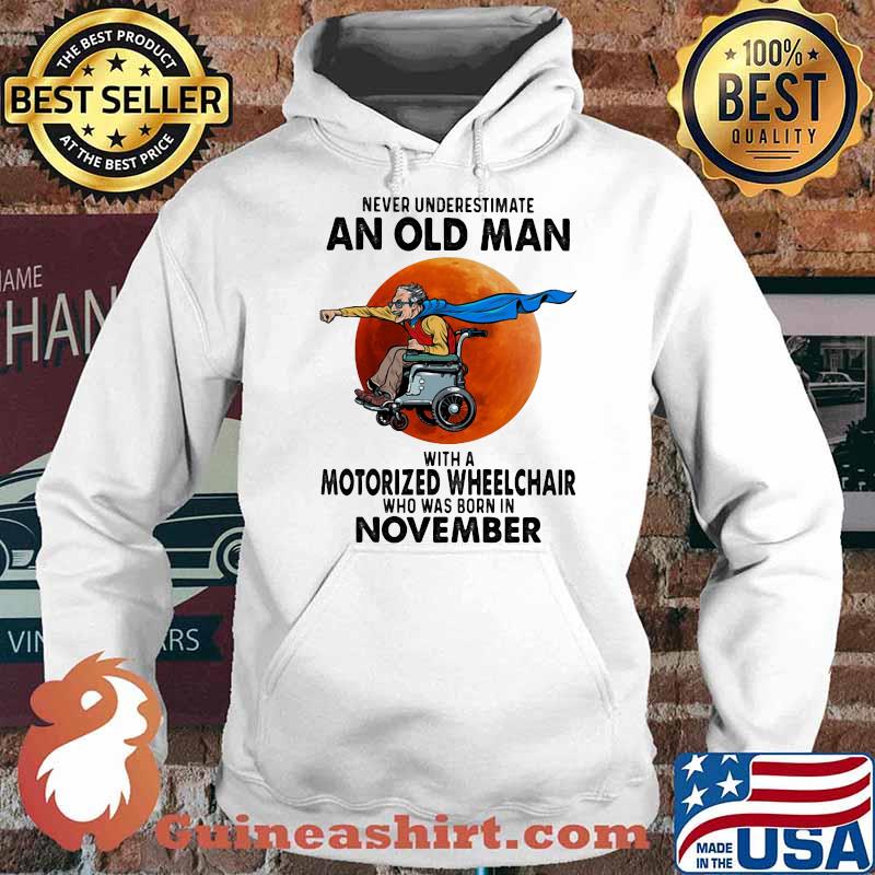 Never Underestimate An Old Man With A Motorized Wheelchair Who Was Born In November Blood Moon Shirt Hoodie