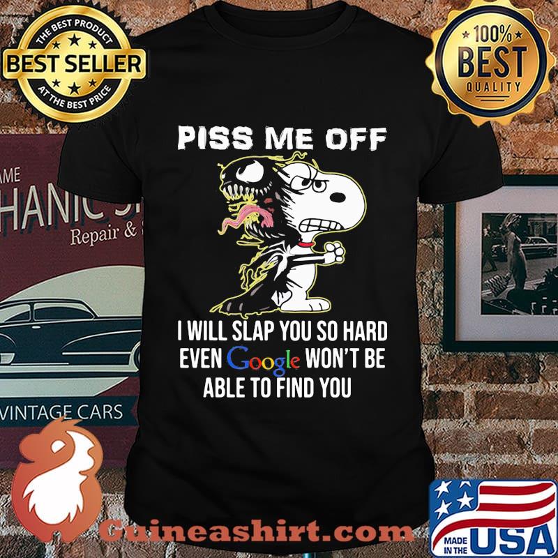 Piss Me Off I Will Slap You SO Hard Even Google Wont Be Able To Find You Snoopy shirt