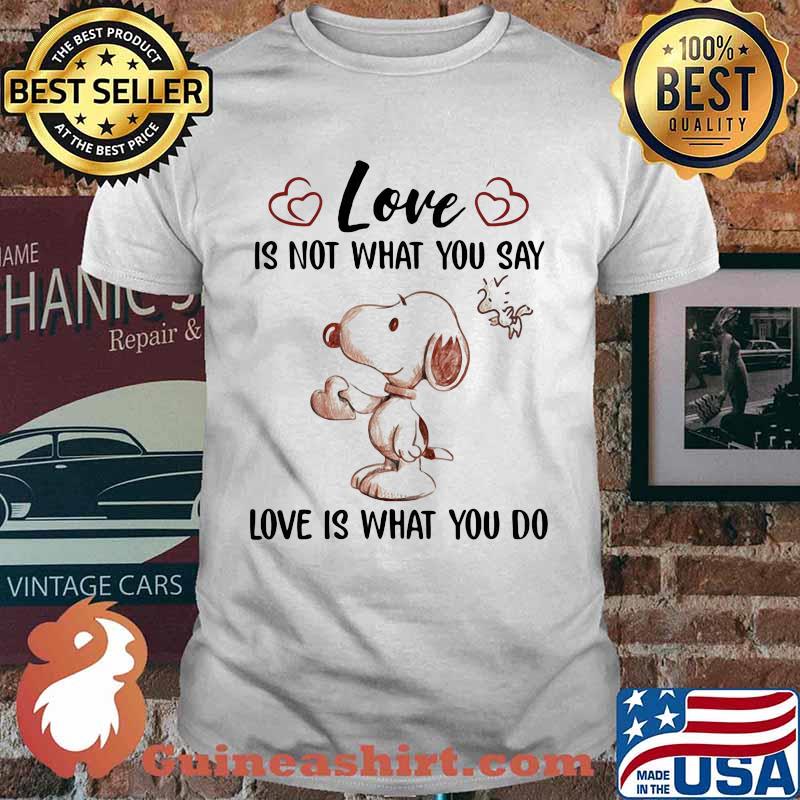Love Is Not What You Say Love Is What You Do Snoopy Shirt