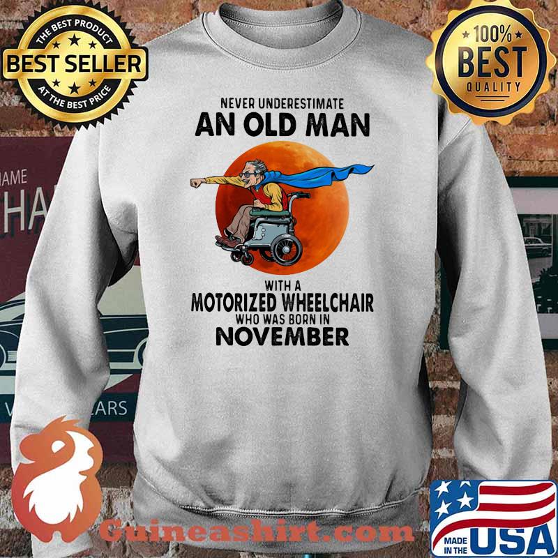 Never Underestimate An Old Man With A Motorized Wheelchair Who Was Born In November Blood Moon Shirt Sweater