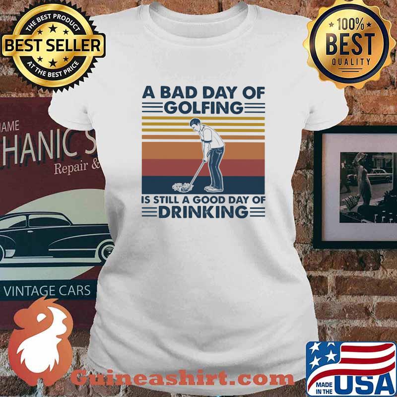 A Bad Day Of Golfing It's Still A Good Day Off Drinking Vintage Shirt Ladies tee