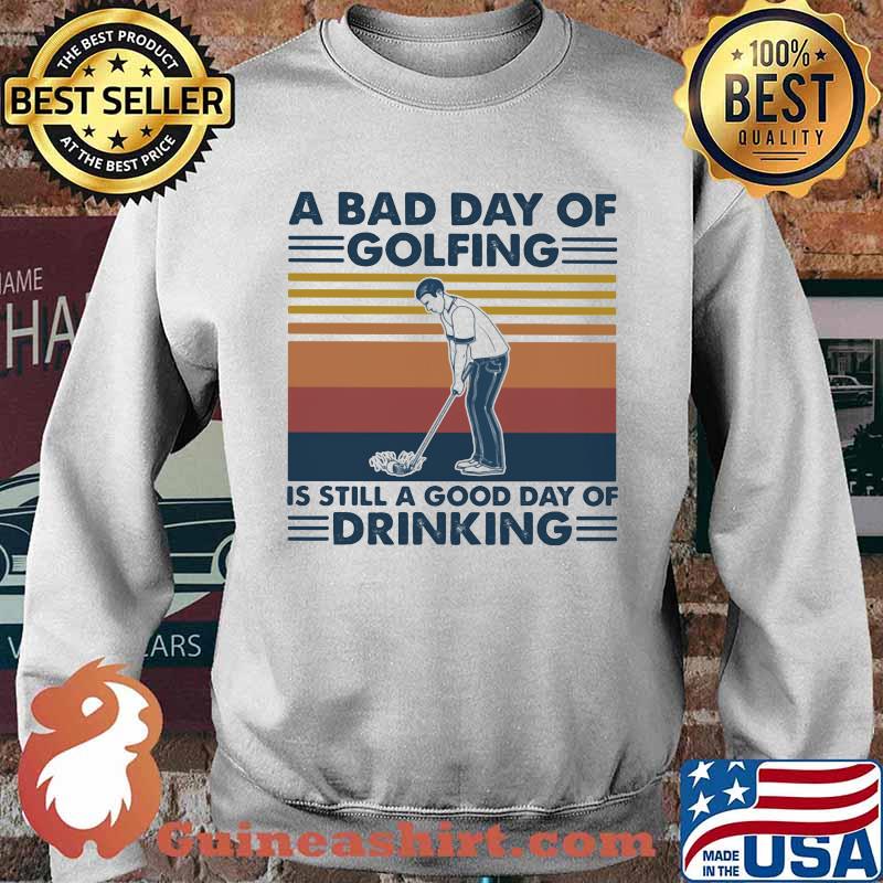 A Bad Day Of Golfing It's Still A Good Day Off Drinking Vintage Shirt Sweater