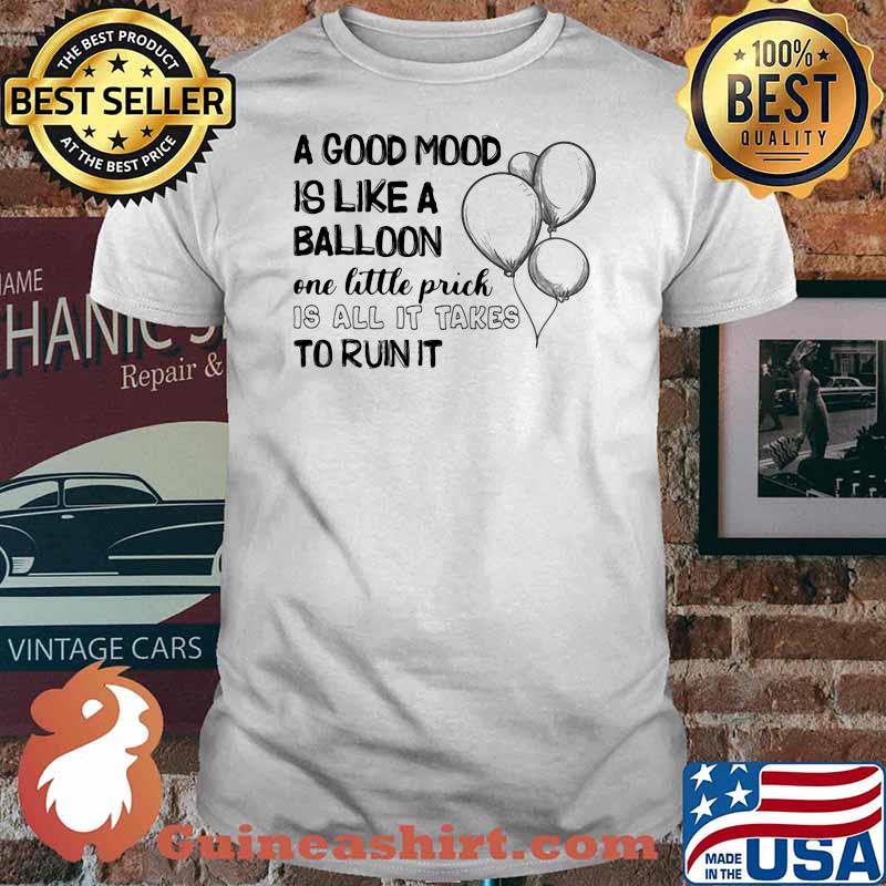 A Good Mood Is Like a Balloon One Little Prick Is All It Takes To Ruin It Shirt