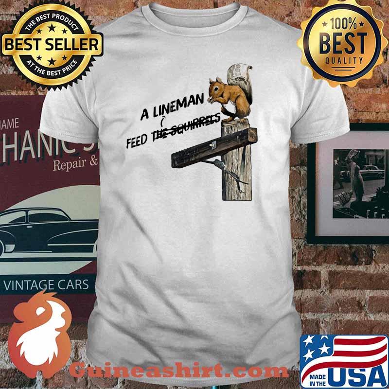 A LinemanFeed The Squirrels Shirt
