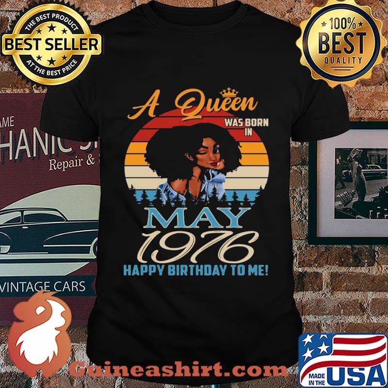 A Queen Was Born In May 1976 Happy Birthday To Me Vintage Retro Shirt