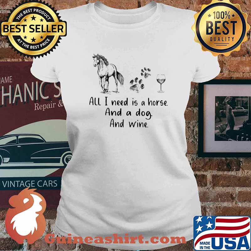 All I Need Is A Horse And A Dog And Wine Shirt Ladies tee