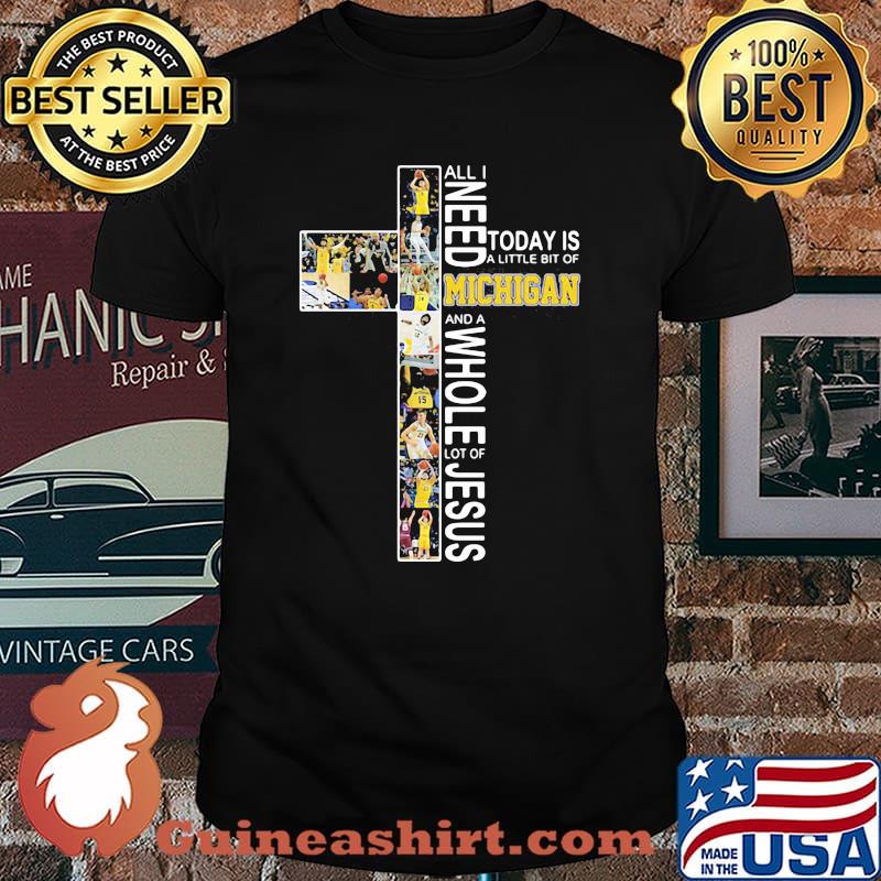 All I Need Today Is A Little Bit Of Michigan A Whole Lot Of Jesus Shirt