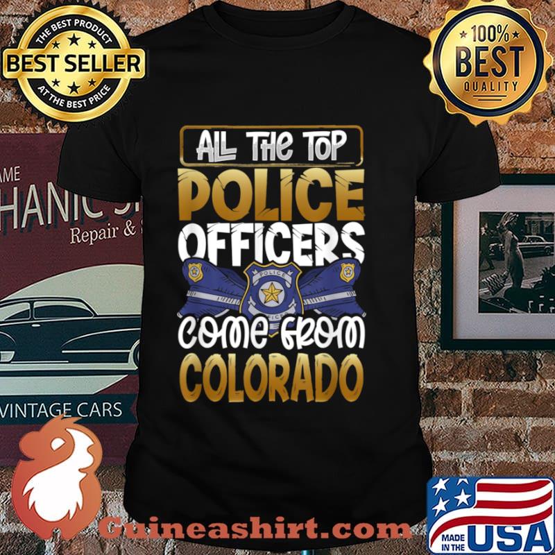 All the Top Police Officers Come from Colorado Quote Gift Shirt
