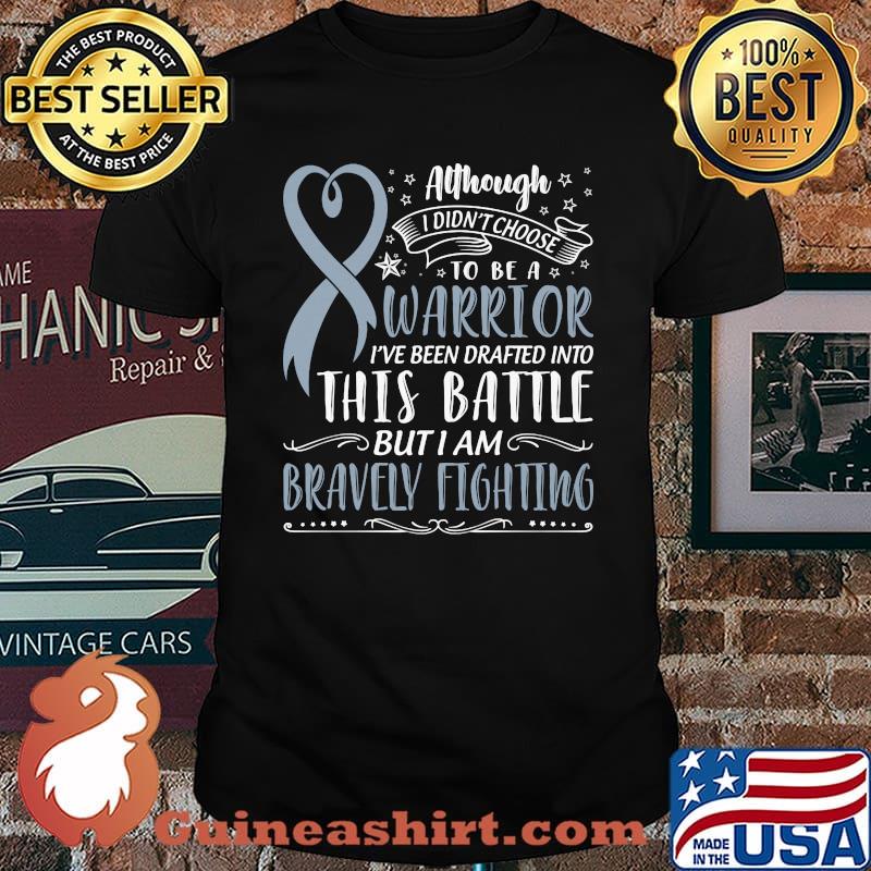 Although I Didn't Choose To Be A Warrior I've Been Drafted Into This Battle But I Am Bravely Fighting Shirt